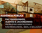 PAC Favelas: problemas não resolvidos pautam audiência pública