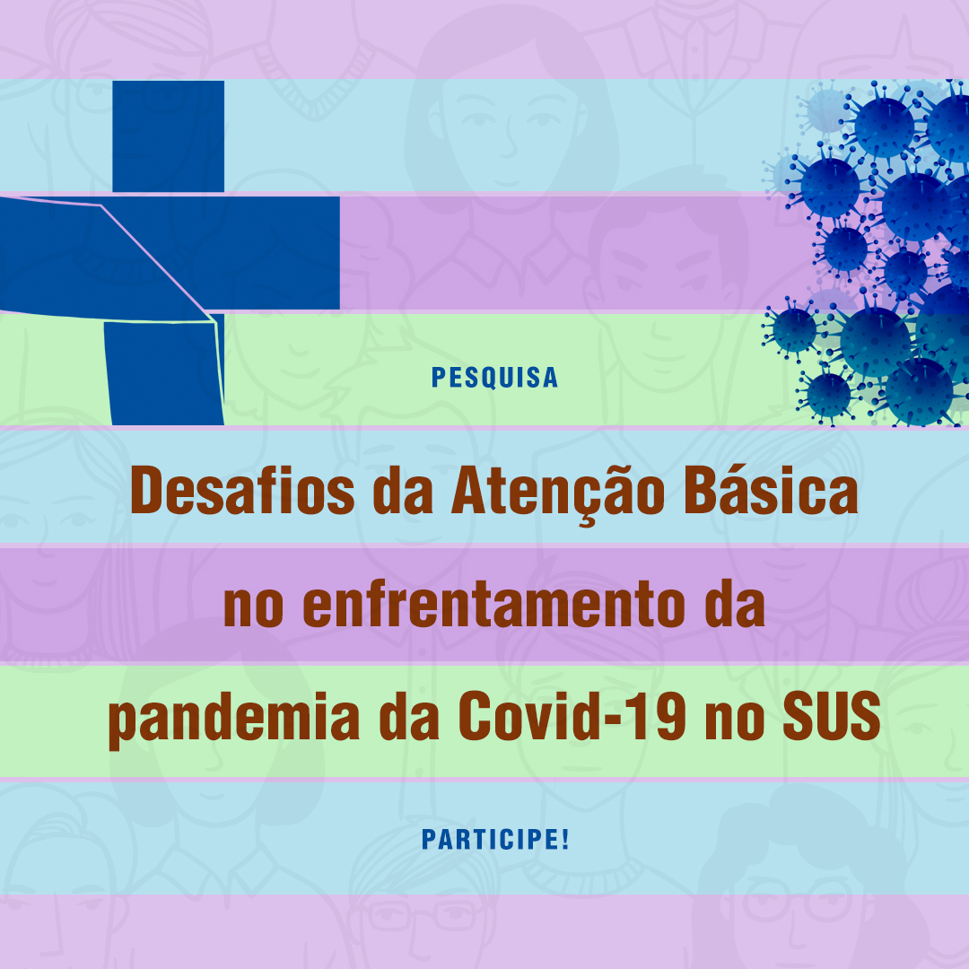 Participe da pesquisa Desafios da Atenção Básica no enfrentamento da pandemia da Covid-19 no SUS